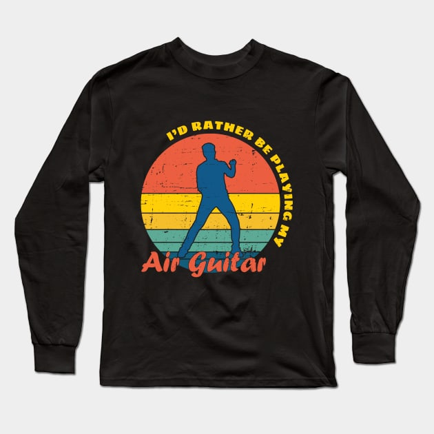 I'd rather be playing my Air Guitar Long Sleeve T-Shirt by Made by Popular Demand